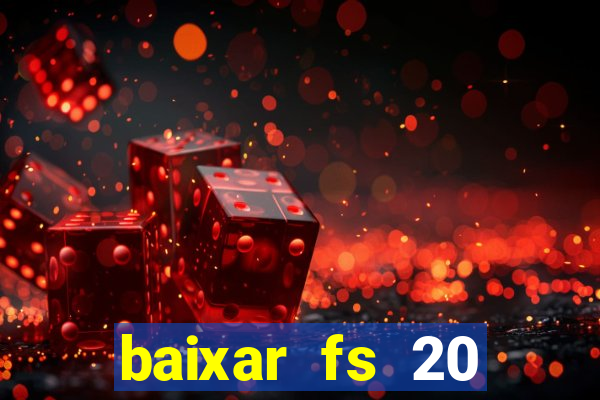 baixar fs 20 dinheiro infinito ios